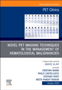 Novel PET Imaging Techniques in the Management of Hematologic Malignancies, An Issue of PET Clinics : Volume 19-4