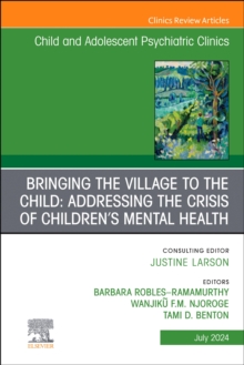 Bringing the Village to the Child: Addressing the Crisis of Children's Mental Health, An Issue of ChildAnd Adolescent Psychiatric Clinics of North America : Volume 33-3