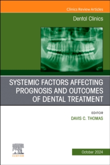 Systemic factors affecting prognosis and outcomes of dental treatment, An Issue of Dental Clinics of North America : Volume 68-4