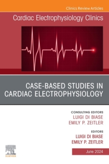 Case-Based Studies in Cardiac Electrophysiology, An Issue of Cardiac Electrophysiology Clinics : Case-Based Studies in Cardiac Electrophysiology, An Issue of Cardiac Electrophysiology Clinics, E-Book