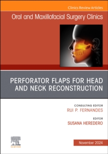 Perforator Flaps for Head and Neck Reconstruction, An Issue of Oral and Maxillofacial Surgery Clinics of North America : Volume 36-4