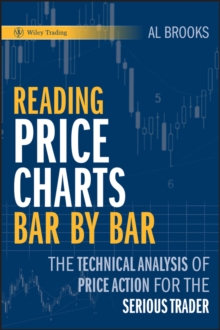 Reading Price Charts Bar by Bar : The Technical Analysis of Price Action for the Serious Trader