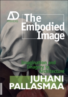 The Embodied Image : Imagination and Imagery in Architecture