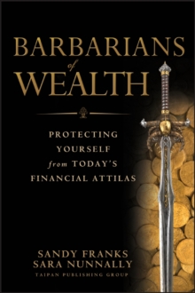 Barbarians of Wealth : Protecting Yourself from Today's Financial Attilas