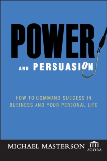 Power and Persuasion : How to Command Success in Business and Your Personal Life