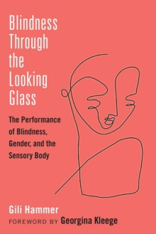 Blindness Through the Looking Glass : The Performance of Blindness, Gender, and the Sensory Body