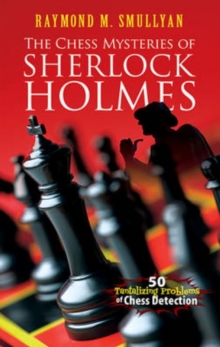 Chess Mysteries of Sherlock Holmes : Fifty Tantalizing Problems of Chess Detection