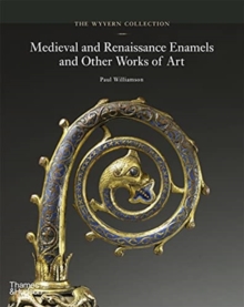 The Wyvern Collection : Medieval and Renaissance Enamels and Other Works of Art