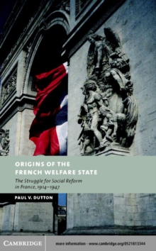 Origins of the French Welfare State : The Struggle for Social Reform in France, 1914–1947
