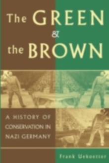 The Green and the Brown : A History of Conservation in Nazi Germany
