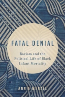 Fatal Denial : Racism and the Political Life of Black Infant Mortality