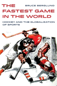 The Fastest Game in the World : Hockey and the Globalization of Sports