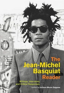 The Jean-Michel Basquiat Reader : Writings, Interviews, and Critical Responses