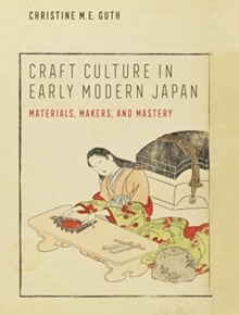 Craft Culture in Early Modern Japan : Materials, Makers, and Mastery