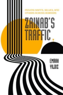 Zainab’s Traffic : Moving Saints, Selves, and Others across Borders