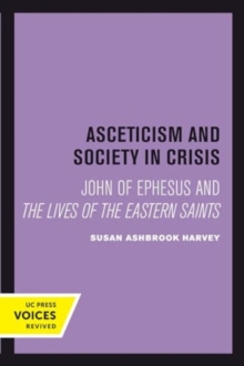Asceticism and Society in Crisis : John of Ephesus and The Lives of the Eastern Saints