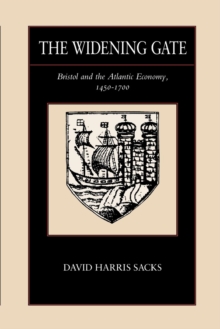 The Widening Gate : Bristol and the Atlantic Economy, 1450-1700