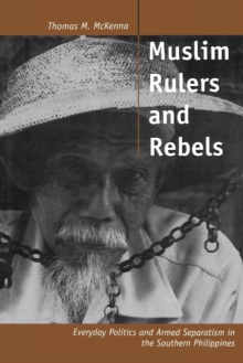 Muslim Rulers and Rebels : Everyday Politics and Armed Separatism in the Southern Philippines