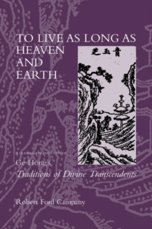 To Live as Long as Heaven and Earth : A Translation and Study of Ge Hong's Traditions of Divine Transcendents