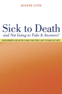 Sick To Death and Not Going to Take It Anymore! : Reforming Health Care for the Last Years of Life