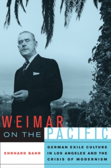 Weimar on the Pacific : German Exile Culture in Los Angeles and the Crisis of Modernism