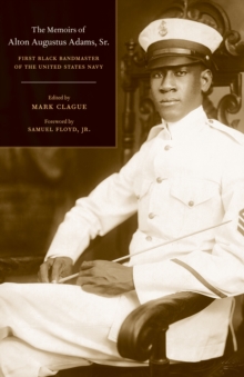 The Memoirs of Alton Augustus Adams, Sr. : First Black Bandmaster of the United States Navy