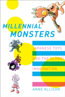 Millennial Monsters : Japanese Toys and the Global Imagination