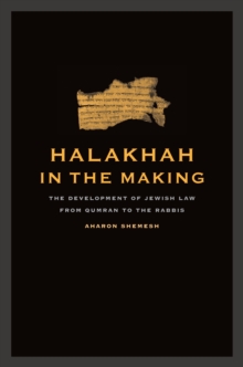 Halakhah in the Making : The Development of Jewish Law from Qumran to the Rabbis