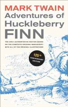Adventures of Huckleberry Finn, 125th Anniversary Edition : The only authoritative text based on the complete, original manuscript
