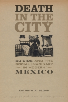 Death in the City : Suicide and the Social Imaginary in Modern Mexico