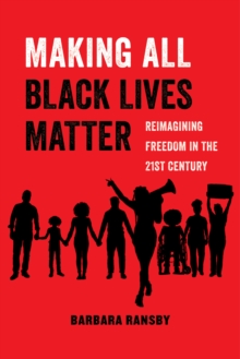 Making All Black Lives Matter : Reimagining Freedom in the Twenty-First Century