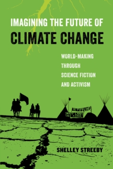 Imagining the Future of Climate Change : World-Making through Science Fiction and Activism