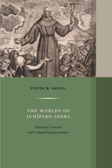 The Worlds of Junipero Serra : Historical Contexts and Cultural Representations