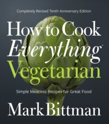How to Cook Everything Vegetarian : Completely Revised Tenth Anniversary Edition