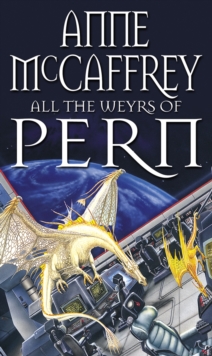 All The Weyrs Of Pern : (Dragonriders of Pern: 11): this is where it all began and could be where it all ends… from one of the most influential SFF writers of all time