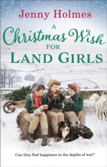 A Christmas Wish for the Land Girls : A joyful and romantic WWII Christmas saga (The Land Girls Book 3)