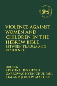 Violence against Women and Children in the Hebrew Bible : Between Trauma and Resilience