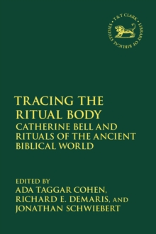 Tracing the Ritual Body : Catherine Bell and Rituals of the Ancient Biblical World