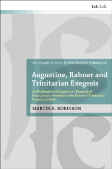 Augustine, Rahner, and Trinitarian Exegesis : An Exploration of Augustine's Exegesis of Scripture as a Foundation for Rahner's Trinitarian Project and Rule
