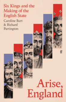 Arise, England : Six Kings and the Making of the English State