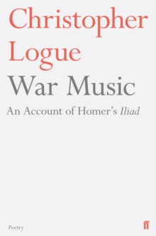 War Music An Account Of Homer S Iliad Christopher Logue 9780571314492 Telegraph Bookshop