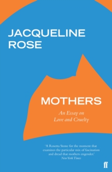 Mothers An Essay On Love And Cruelty Jacqueline Rose Mothers An Essay On Love And Cruelty Paperback Softback