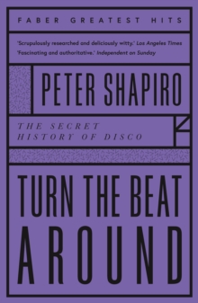 Turn the Beat Around : The Secret History of Disco