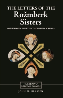 The Letters of the Rozmberk Sisters : Noblewomen in Fifteenth-Century Bohemia