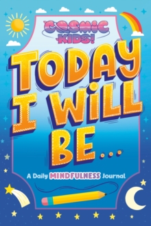 Today I Will Be... : A Cosmic Kids Daily Mindfulness Journal