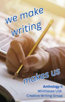 We Make Writing Makes Us : Whittlesea U3A Writers' Group