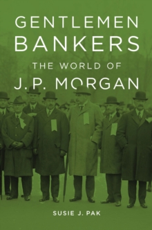 Gentlemen Bankers : The World of J. P. Morgan