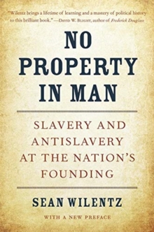 No Property in Man : Slavery and Antislavery at the Nation’s Founding, With a New Preface