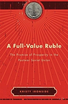 A Full-Value Ruble : The Promise of Prosperity in the Postwar Soviet Union
