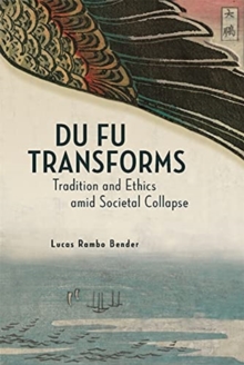 Du Fu Transforms : Tradition and Ethics amid Societal Collapse